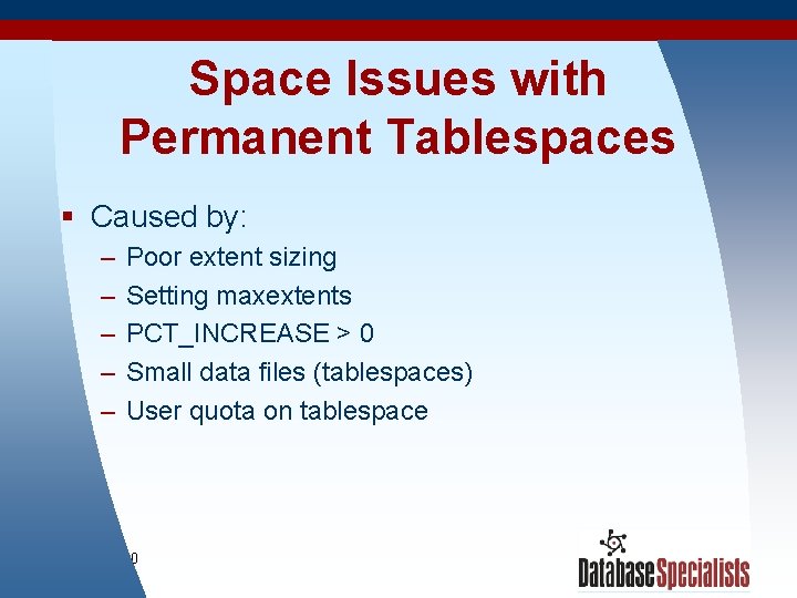 Space Issues with Permanent Tablespaces § Caused by: – – – Poor extent sizing