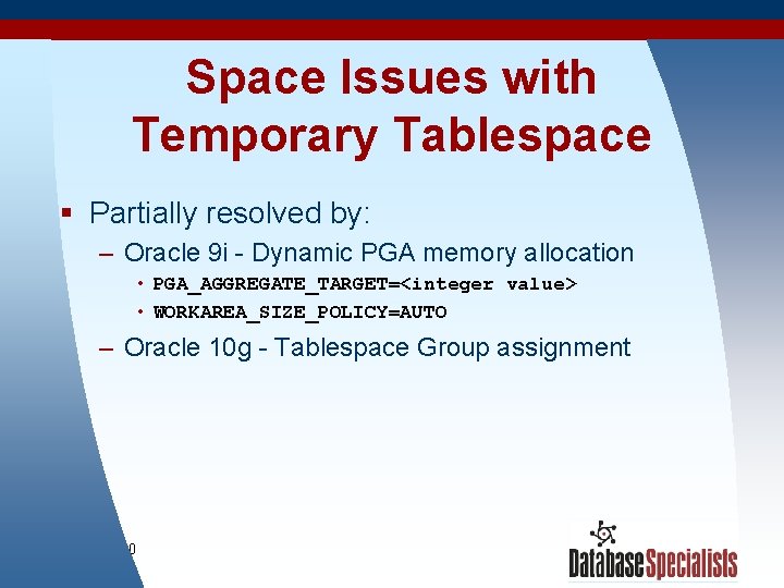Space Issues with Temporary Tablespace § Partially resolved by: – Oracle 9 i -