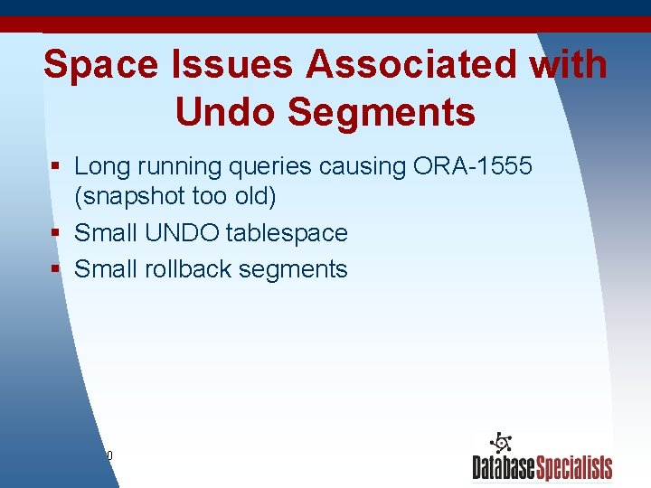 Space Issues Associated with Undo Segments § Long running queries causing ORA-1555 (snapshot too