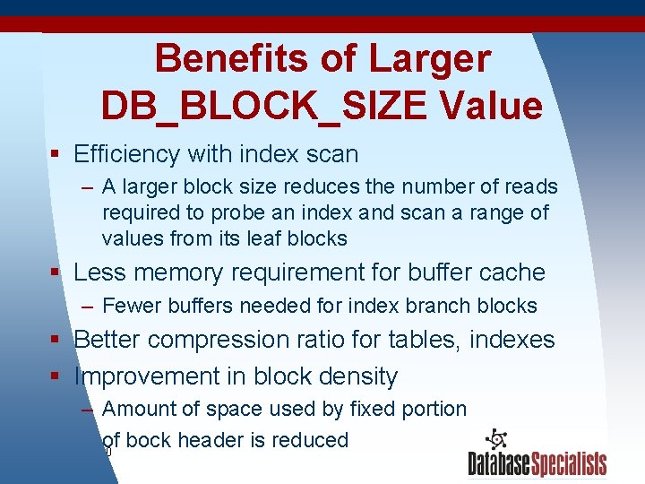 Benefits of Larger DB_BLOCK_SIZE Value § Efficiency with index scan – A larger block