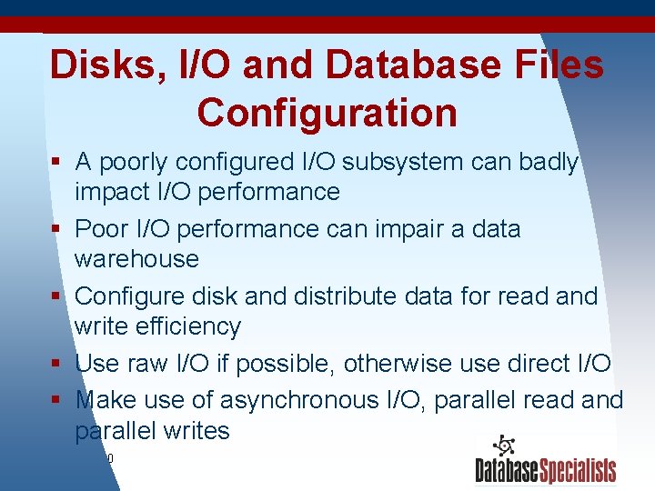 Disks, I/O and Database Files Configuration § A poorly configured I/O subsystem can badly