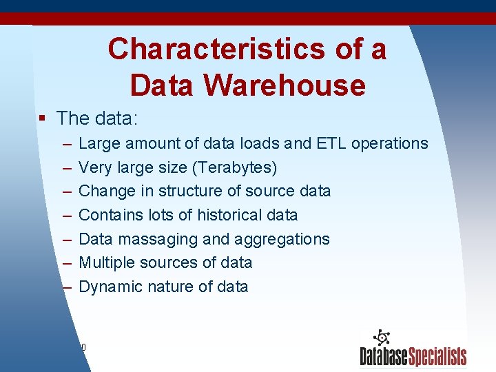 Characteristics of a Data Warehouse § The data: – – – – Large amount