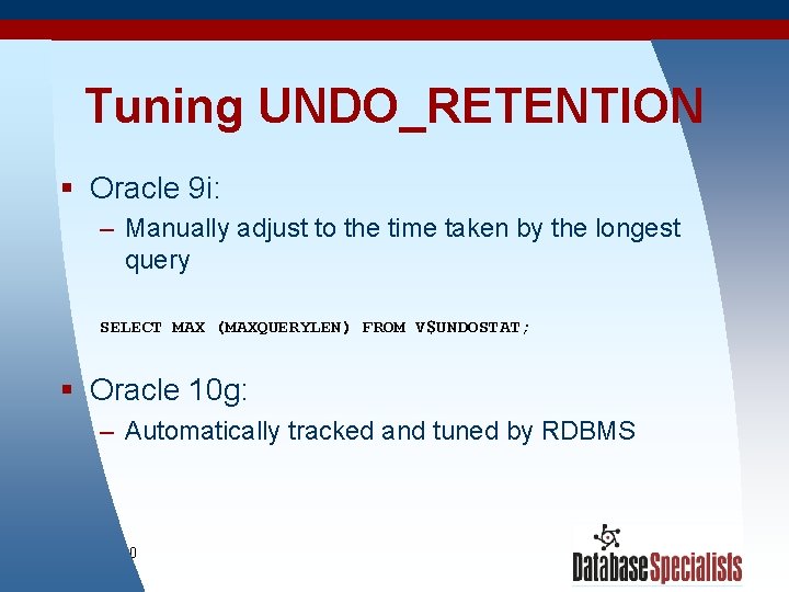 Tuning UNDO_RETENTION § Oracle 9 i: – Manually adjust to the time taken by