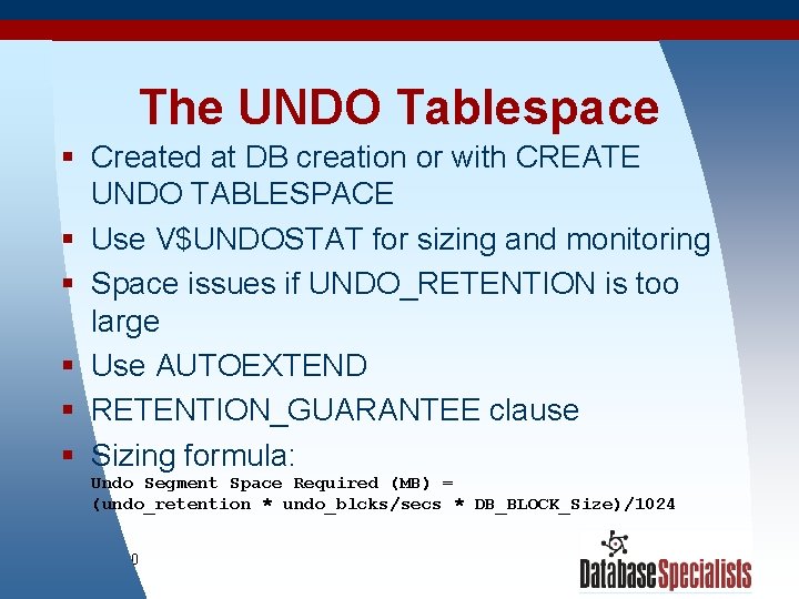 The UNDO Tablespace § Created at DB creation or with CREATE UNDO TABLESPACE §