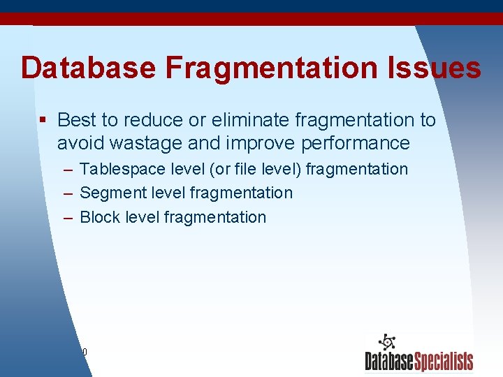 Database Fragmentation Issues § Best to reduce or eliminate fragmentation to avoid wastage and