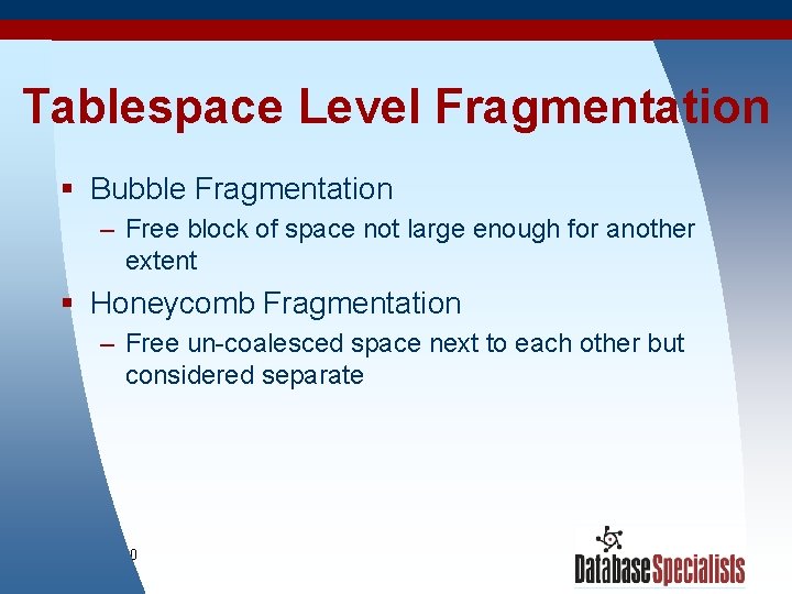 Tablespace Level Fragmentation § Bubble Fragmentation – Free block of space not large enough