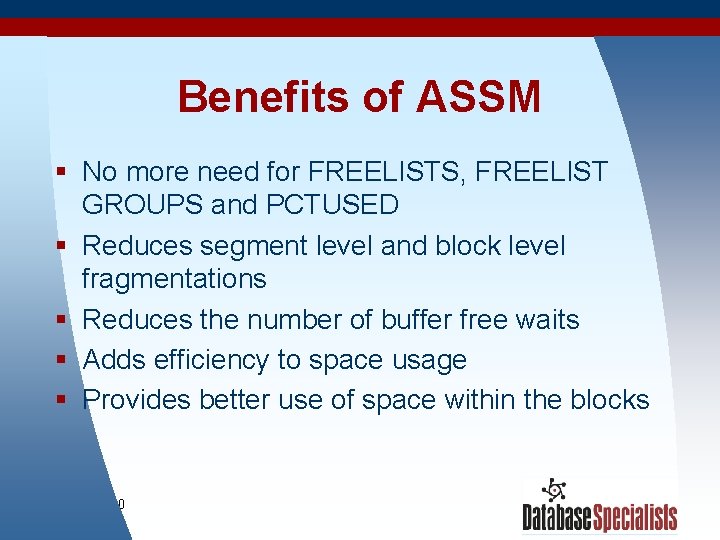 Benefits of ASSM § No more need for FREELISTS, FREELIST GROUPS and PCTUSED §