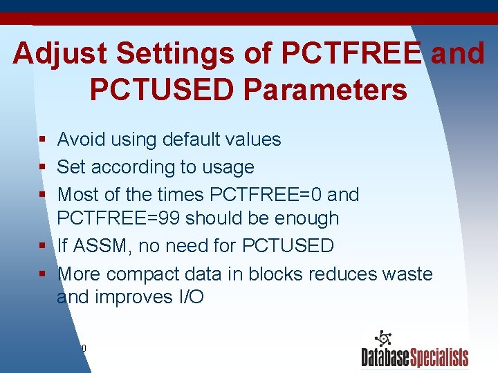Adjust Settings of PCTFREE and PCTUSED Parameters § Avoid using default values § Set