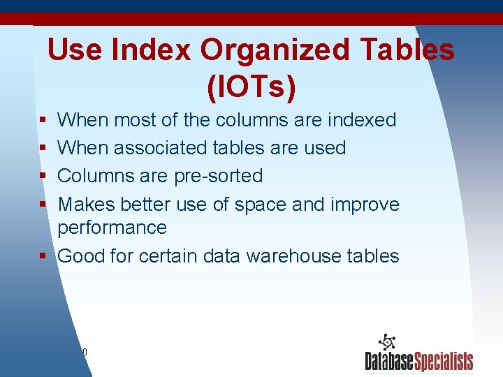 Use Index Organized Tables (IOTs) § § When most of the columns are indexed