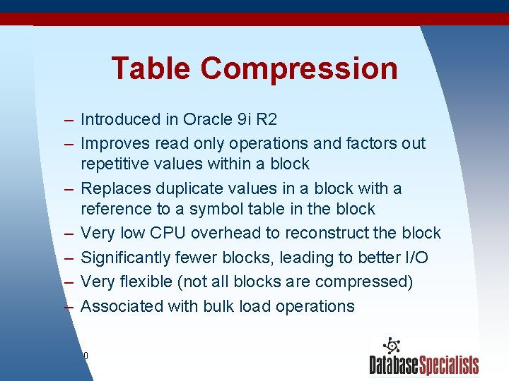 Table Compression – Introduced in Oracle 9 i R 2 – Improves read only