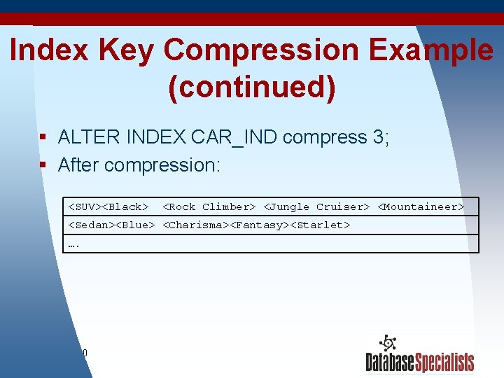 Index Key Compression Example (continued) § ALTER INDEX CAR_IND compress 3; § After compression: