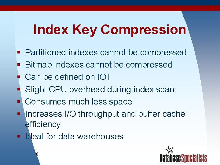 Index Key Compression § § § Partitioned indexes cannot be compressed Bitmap indexes cannot