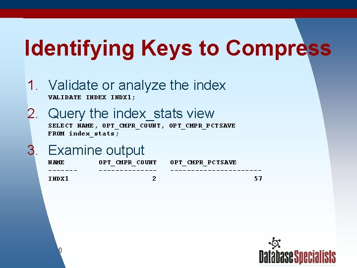 Identifying Keys to Compress 1. Validate or analyze the index VALIDATE INDEX INDX 1;