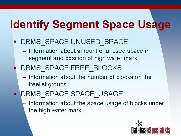 Identify Segment Space Usage § DBMS_SPACE. UNUSED_SPACE – Information about amount of unused space