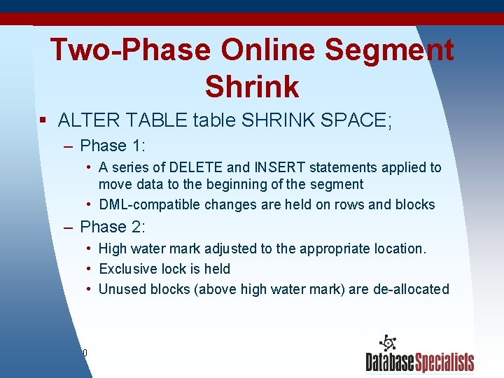 Two-Phase Online Segment Shrink § ALTER TABLE table SHRINK SPACE; – Phase 1: •