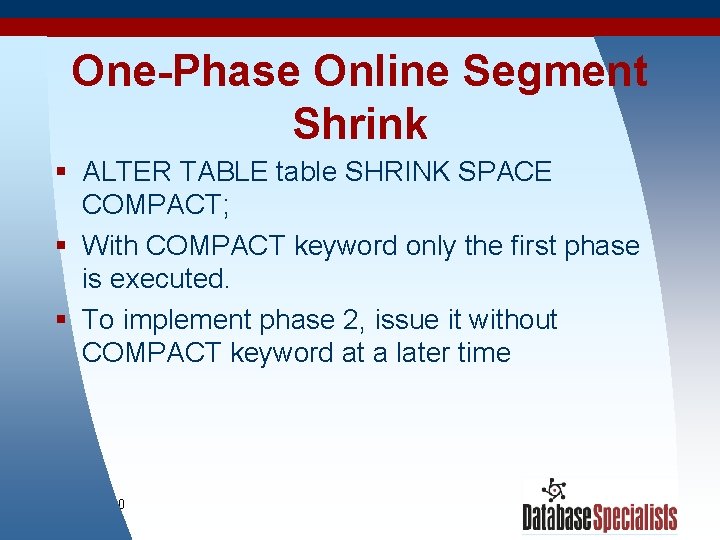 One-Phase Online Segment Shrink § ALTER TABLE table SHRINK SPACE COMPACT; § With COMPACT