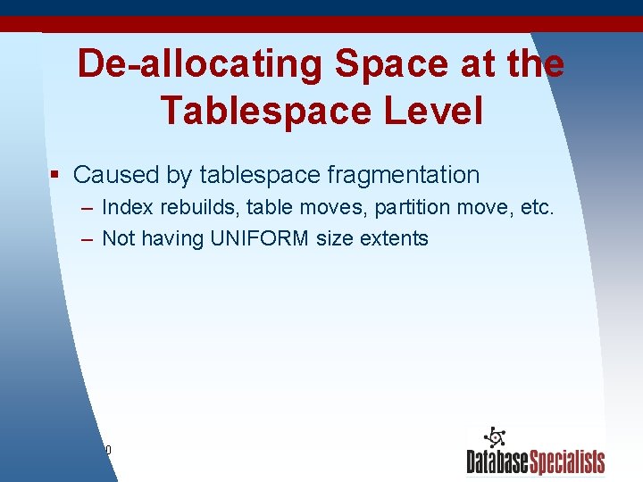 De-allocating Space at the Tablespace Level § Caused by tablespace fragmentation – Index rebuilds,