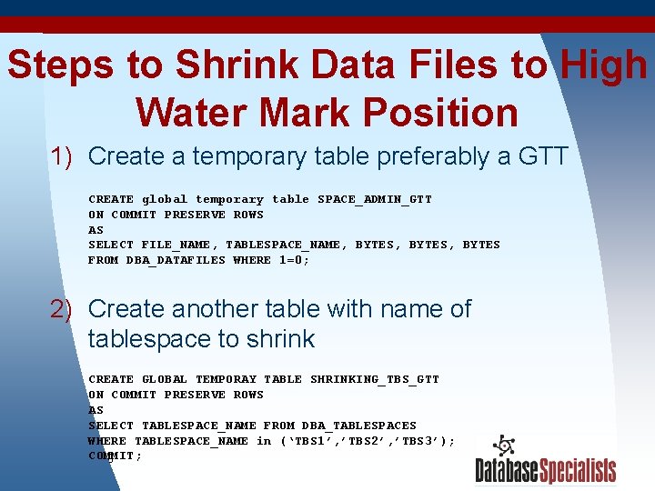 Steps to Shrink Data Files to High Water Mark Position 1) Create a temporary