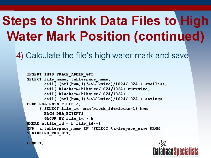 Steps to Shrink Data Files to High Water Mark Position (continued) 4) Calculate the