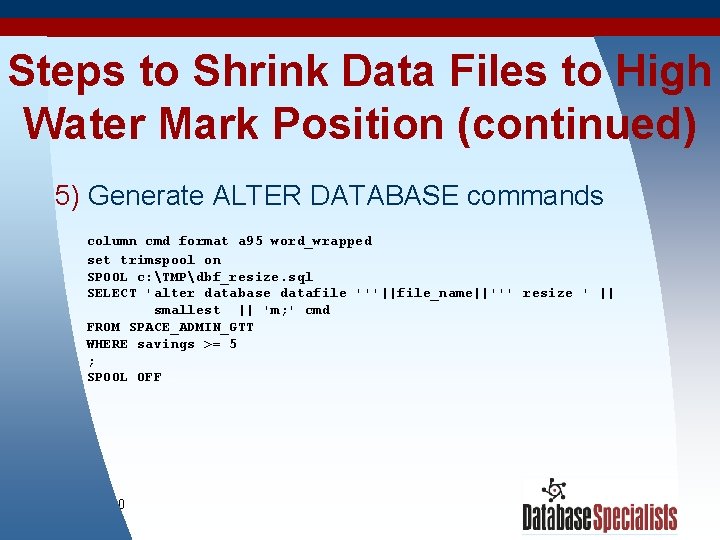 Steps to Shrink Data Files to High Water Mark Position (continued) 5) Generate ALTER