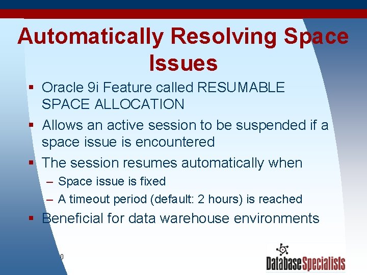 Automatically Resolving Space Issues § Oracle 9 i Feature called RESUMABLE SPACE ALLOCATION §