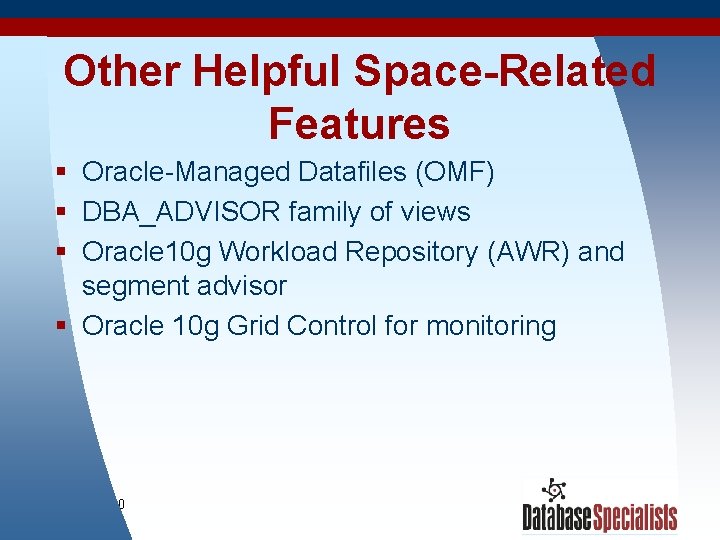 Other Helpful Space-Related Features § Oracle-Managed Datafiles (OMF) § DBA_ADVISOR family of views §