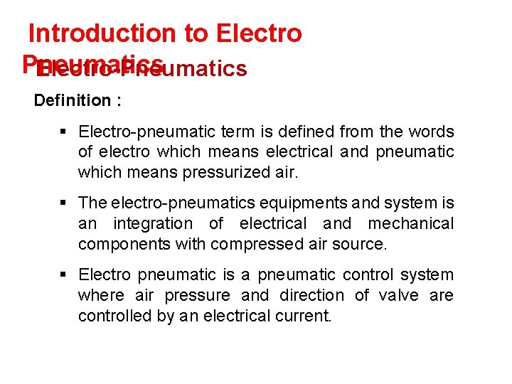 Introduction to Electro Pneumatics Electro-Pneumatics Definition : § Electro-pneumatic term is defined from the