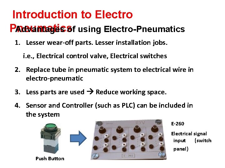 Introduction to Electro Pneumatics Advantages of using Electro-Pneumatics 1. Lesser wear-off parts. Lesser installation