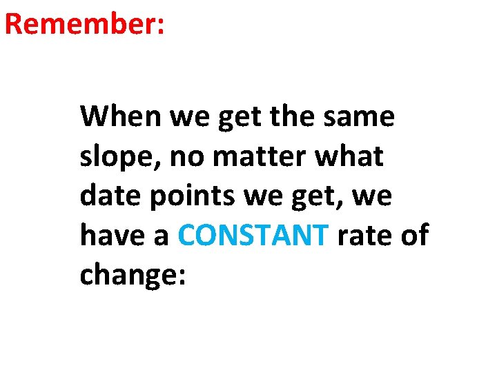 Remember: When we get the same slope, no matter what date points we get,