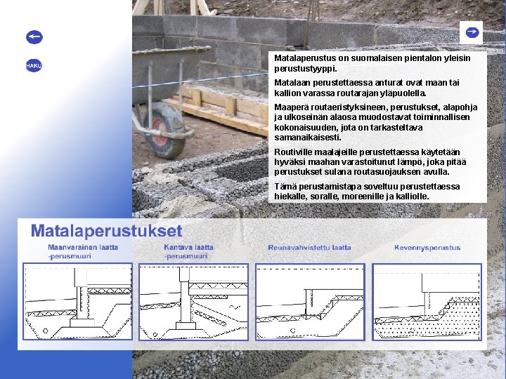 Matalaperustus on suomalaisen pientalon yleisin perustustyyppi. Matalaan perustettaessa anturat ovat maan tai kallion varassa