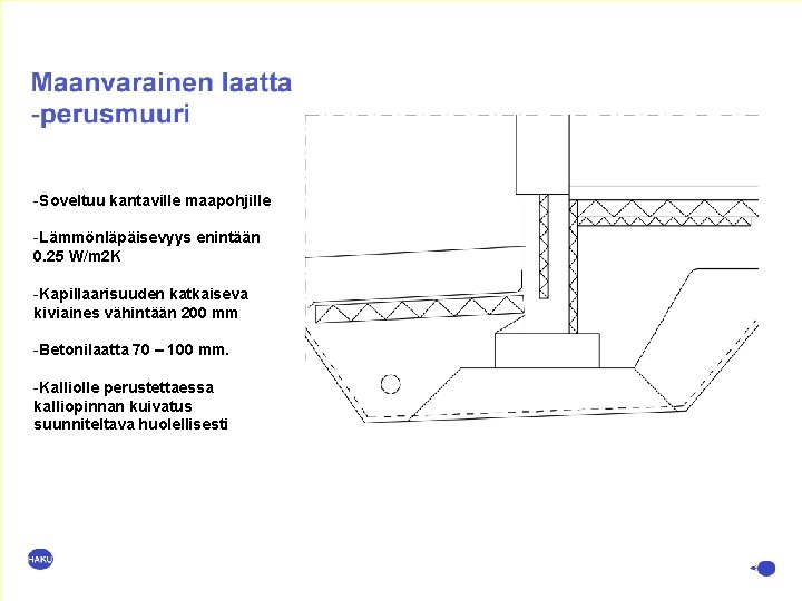 -Soveltuu kantaville maapohjille -Lämmönläpäisevyys enintään 0. 25 W/m 2 K -Kapillaarisuuden katkaiseva kiviaines vähintään