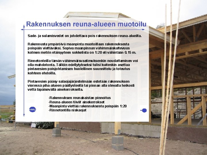 Sade- ja sulamisvedet on johdettava pois rakennuksen reuna-alueilta. Rakennusta ympäröivä maanpinta muotoillaan rakennuksesta poispäin