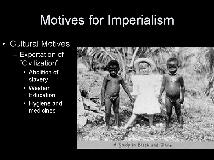 Motives for Imperialism • Cultural Motives – Exportation of “Civilization” • Abolition of slavery