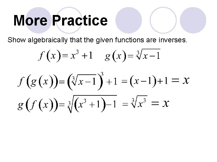 More Practice Show algebraically that the given functions are inverses. 