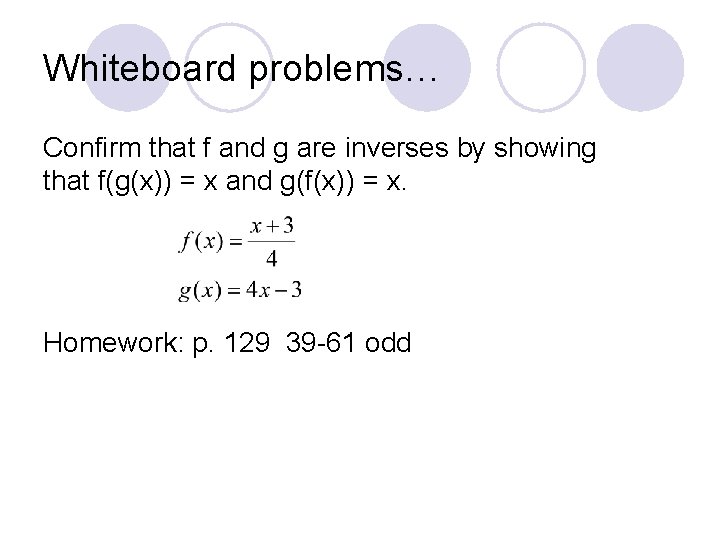 Whiteboard problems… Confirm that f and g are inverses by showing that f(g(x)) =