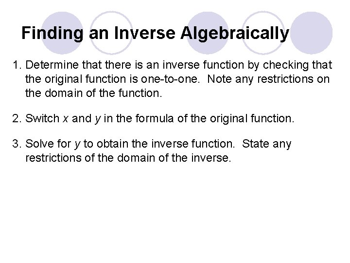 Finding an Inverse Algebraically 1. Determine that there is an inverse function by checking