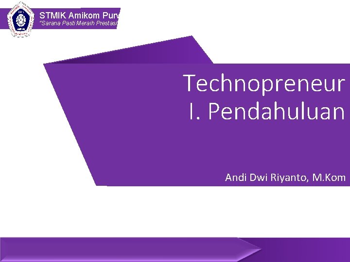 STMIK Amikom Purwokerto “Sarana Pasti Meraih Prestasi” Technopreneur I. Pendahuluan Andi Dwi Riyanto, M.