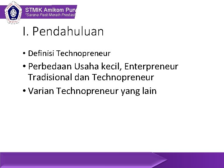 STMIK Amikom Purwokerto “Sarana Pasti Meraih Prestasi” I. Pendahuluan • Definisi Technopreneur • Perbedaan