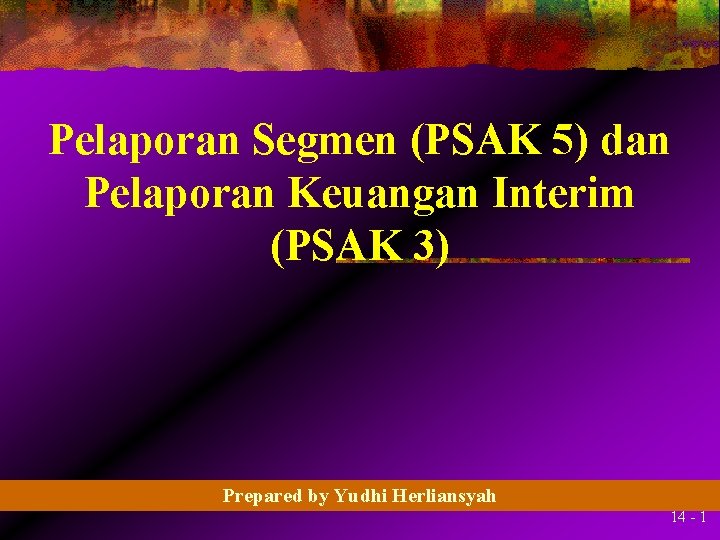 Pelaporan Segmen (PSAK 5) dan Pelaporan Keuangan Interim (PSAK 3) Prepared by Yudhi Herliansyah