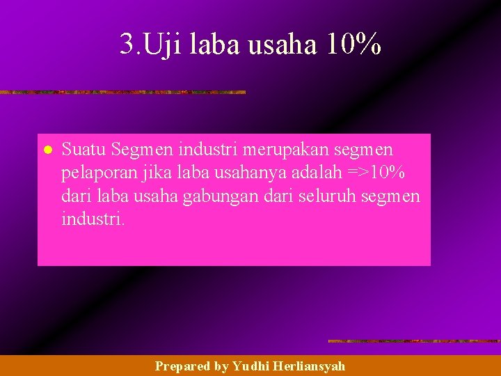 3. Uji laba usaha 10% l Suatu Segmen industri merupakan segmen pelaporan jika laba