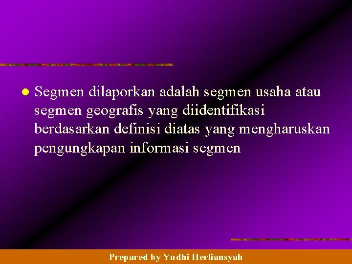 l Segmen dilaporkan adalah segmen usaha atau segmen geografis yang diidentifikasi berdasarkan definisi diatas