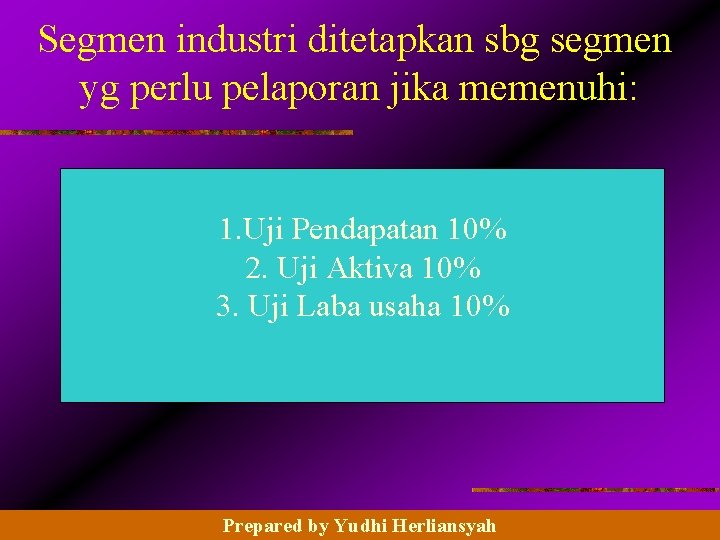 Segmen industri ditetapkan sbg segmen yg perlu pelaporan jika memenuhi: 1. Uji Pendapatan 10%