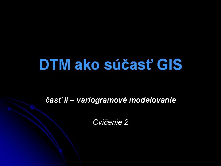 DTM ako súčasť GIS časť II – variogramové modelovanie Cvičenie 2 