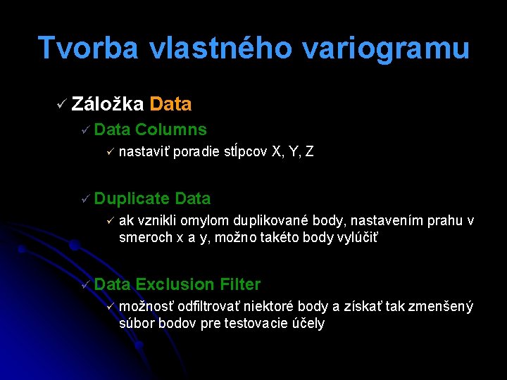 Tvorba vlastného variogramu ü Záložka ü Data Columns nastaviť poradie stĺpcov X, Y, Z