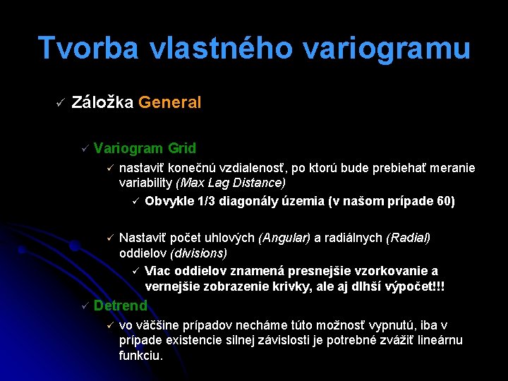 Tvorba vlastného variogramu ü Záložka General ü ü Variogram Grid ü nastaviť konečnú vzdialenosť,
