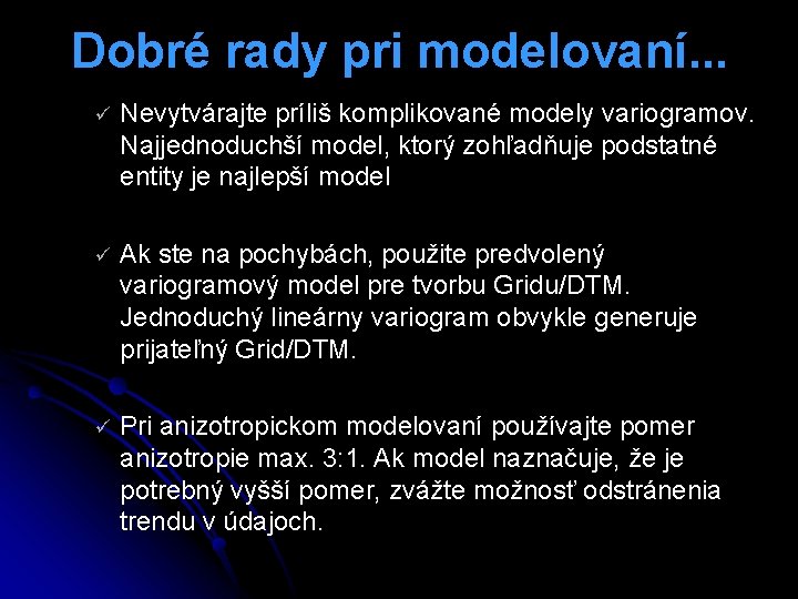 Dobré rady pri modelovaní. . . ü Nevytvárajte príliš komplikované modely variogramov. Najjednoduchší model,