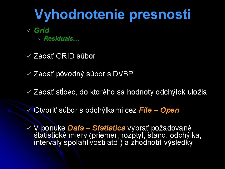 Vyhodnotenie presnosti ü Grid ü Residuals… ü Zadať GRID súbor ü Zadať pôvodný súbor