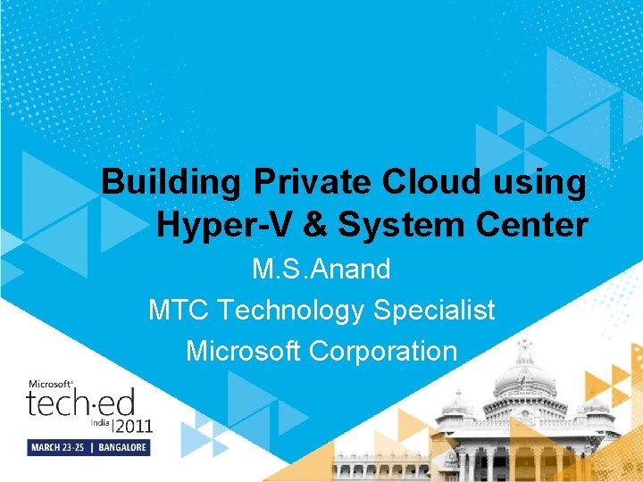 Building Private Cloud using Hyper-V & System Center M. S. Anand MTC Technology Specialist