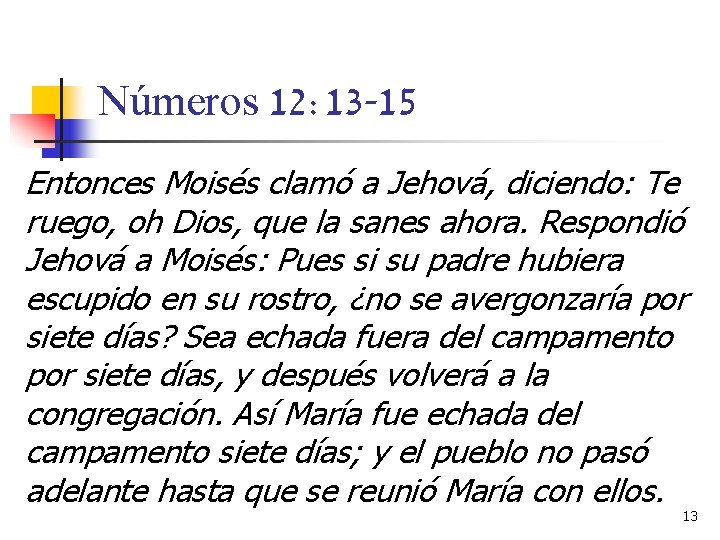 Números 12: 13 -15 Entonces Moisés clamó a Jehová, diciendo: Te ruego, oh Dios,