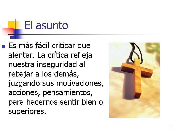 El asunto n Es más fácil criticar que alentar. La crítica refleja nuestra inseguridad